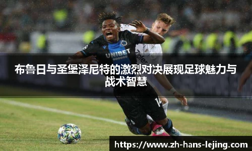 布鲁日与圣堡泽尼特的激烈对决展现足球魅力与战术智慧